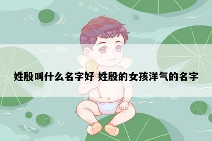 姓殷叫什么名字好 姓殷的女孩洋气的名字
